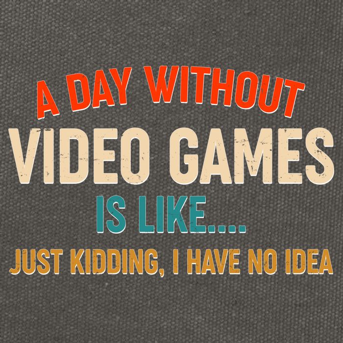 A Day Without Video Games Is Like Just Kidding I Have No Idea Cotton Canvas Backpack