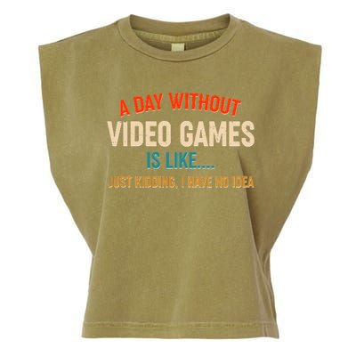 A Day Without Video Games Is Like Just Kidding I Have No Idea Garment-Dyed Women's Muscle Tee