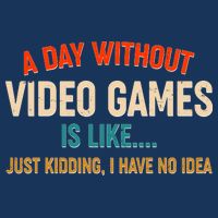 A Day Without Video Games Is Like Just Kidding I Have No Idea Infant Baby Jersey Bodysuit