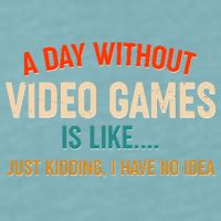 A Day Without Video Games Is Like Just Kidding I Have No Idea Sueded Cloud Jersey T-Shirt
