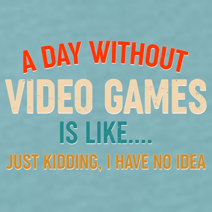 A Day Without Video Games Is Like Just Kidding I Have No Idea Sueded Cloud Jersey T-Shirt