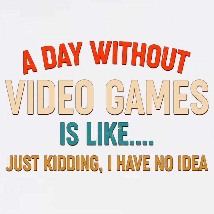 A Day Without Video Games Is Like Just Kidding I Have No Idea Garment-Dyed Sweatshirt