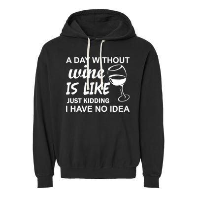 A Day Without Wine Is like Just Kidding I Have No idea Garment-Dyed Fleece Hoodie