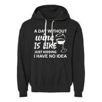 A Day Without Wine Is like Just Kidding I Have No idea Garment-Dyed Fleece Hoodie
