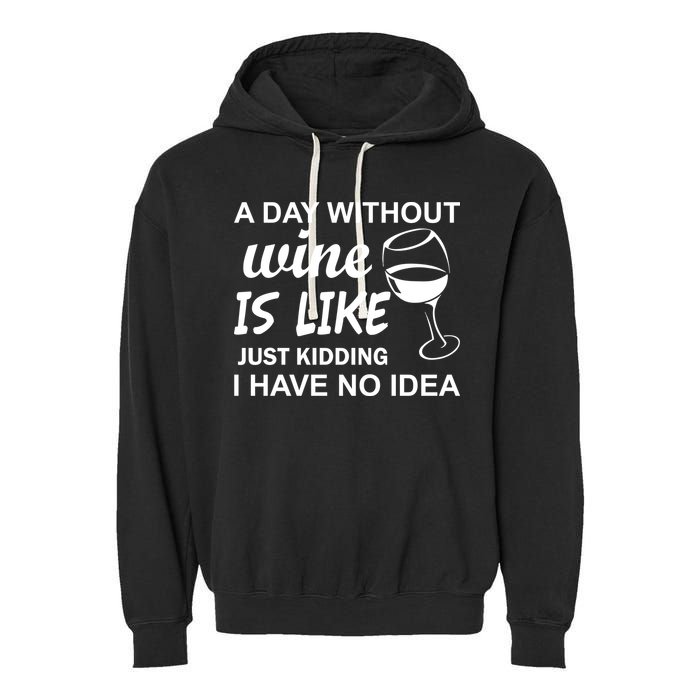 A Day Without Wine Is like Just Kidding I Have No idea Garment-Dyed Fleece Hoodie