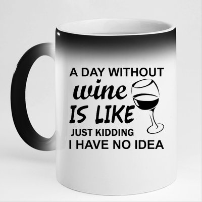 A Day Without Wine Is like Just Kidding I Have No idea 11oz Black Color Changing Mug