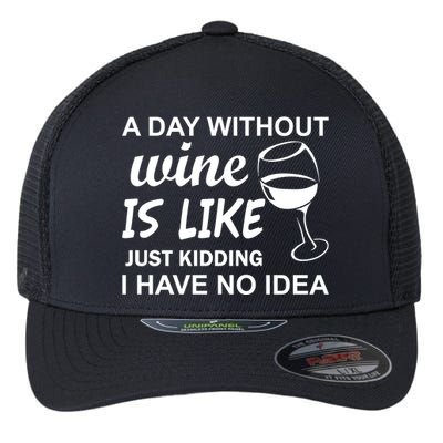 A Day Without Wine Is like Just Kidding I Have No idea Flexfit Unipanel Trucker Cap