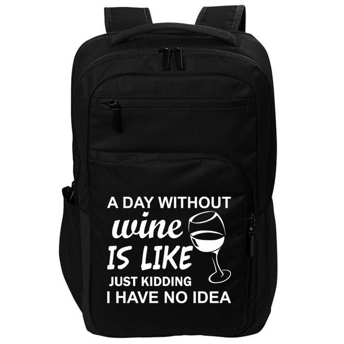 A Day Without Wine Is like Just Kidding I Have No idea Impact Tech Backpack