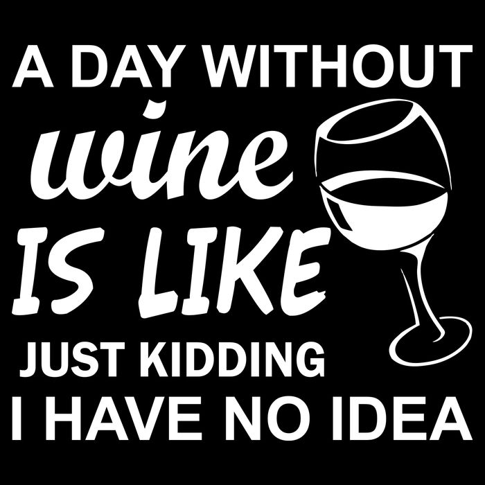 A Day Without Wine Is like Just Kidding I Have No idea Backpack