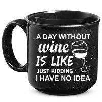 A Day Without Wine Is like Just Kidding I Have No idea 15oz Campfire Ceramic Mug