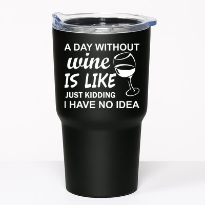 A Day Without Wine Is like Just Kidding I Have No idea Tumbler