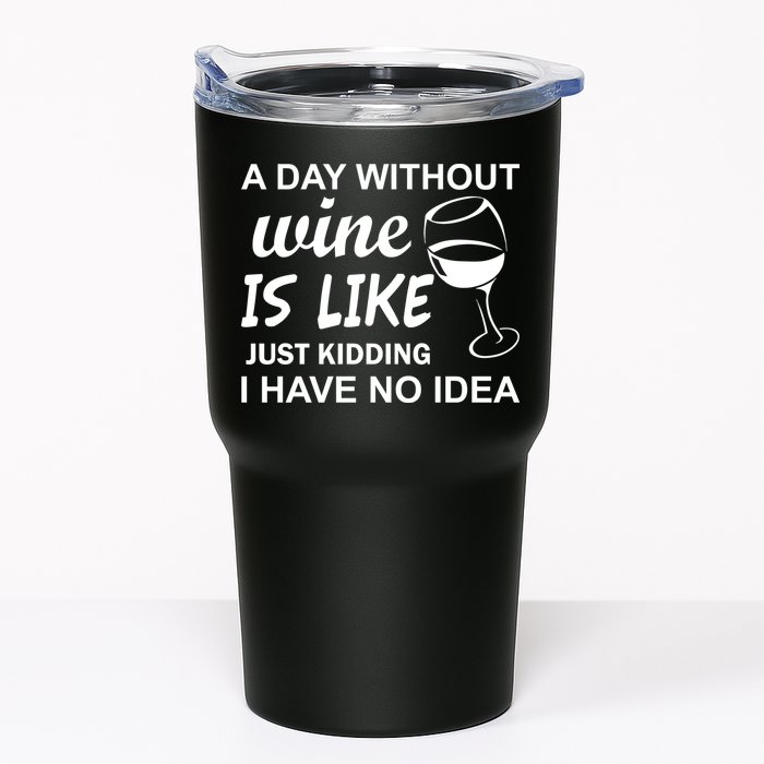 A Day Without Wine Is like Just Kidding I Have No idea Tumbler