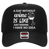 A Day Without Wine Is like Just Kidding I Have No idea Trucker Hat