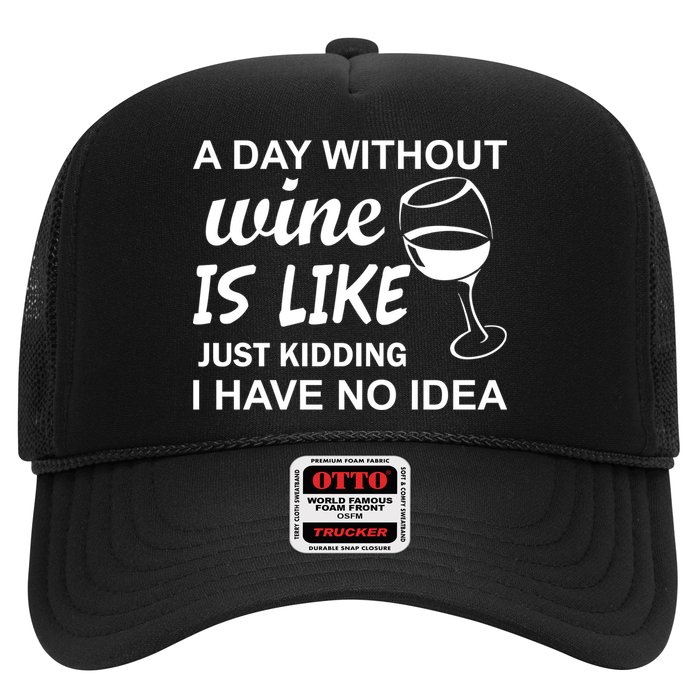 A Day Without Wine Is like Just Kidding I Have No idea Trucker Hat