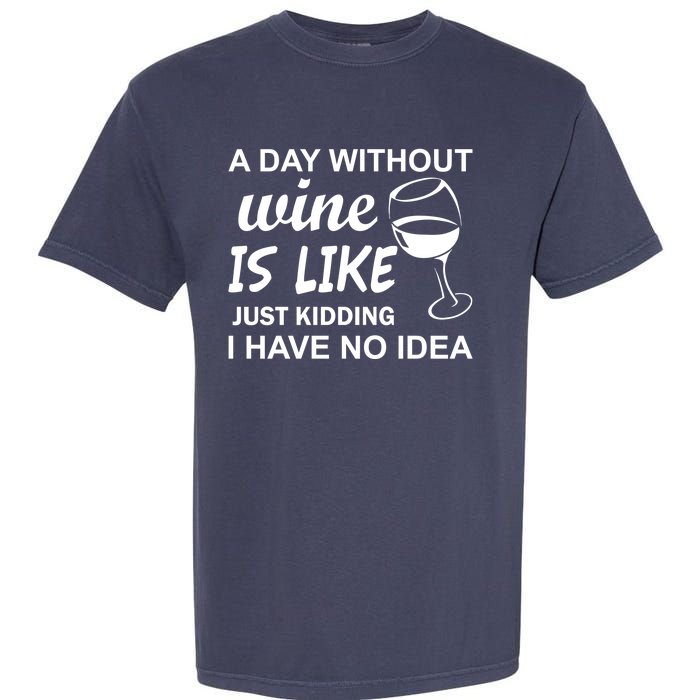 A Day Without Wine Is like Just Kidding I Have No idea Garment-Dyed Heavyweight T-Shirt