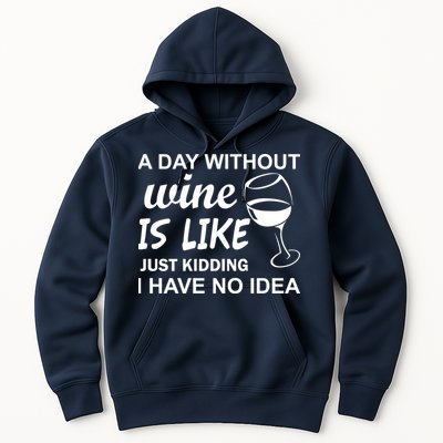 A Day Without Wine Is like Just Kidding I Have No idea Hoodie