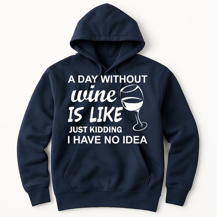 A Day Without Wine Is like Just Kidding I Have No idea Hoodie