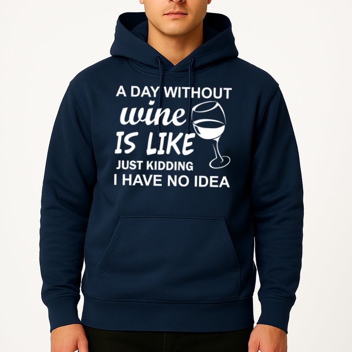 A Day Without Wine Is like Just Kidding I Have No idea Hoodie