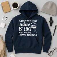 A Day Without Wine Is like Just Kidding I Have No idea Hoodie