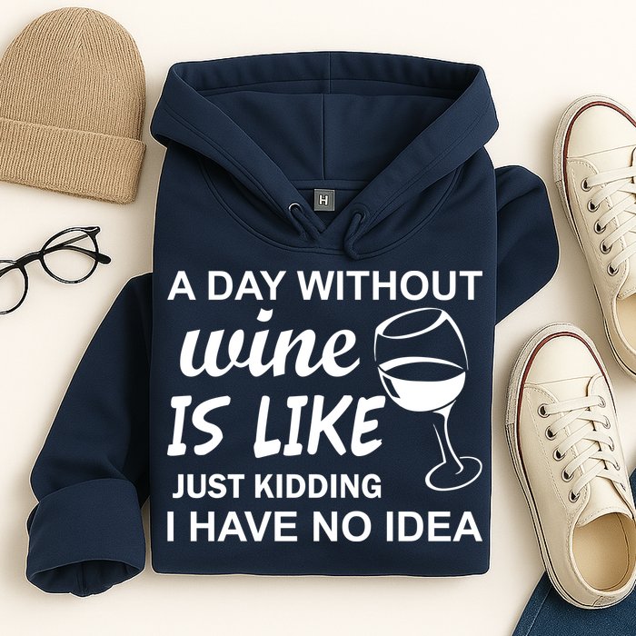 A Day Without Wine Is like Just Kidding I Have No idea Hoodie