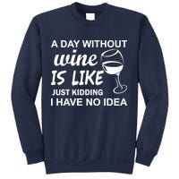A Day Without Wine Is like Just Kidding I Have No idea Sweatshirt