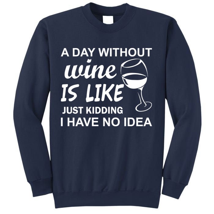 A Day Without Wine Is like Just Kidding I Have No idea Sweatshirt