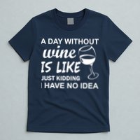 A Day Without Wine Is like Just Kidding I Have No idea T-Shirt