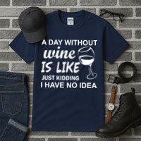 A Day Without Wine Is like Just Kidding I Have No idea Tall T-Shirt