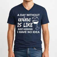 A Day Without Wine Is like Just Kidding I Have No idea V-Neck T-Shirt
