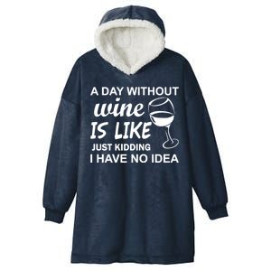 A Day Without Wine Is like Just Kidding I Have No idea Hooded Wearable Blanket