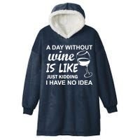 A Day Without Wine Is like Just Kidding I Have No idea Hooded Wearable Blanket