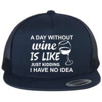 A Day Without Wine Is like Just Kidding I Have No idea Flat Bill Trucker Hat