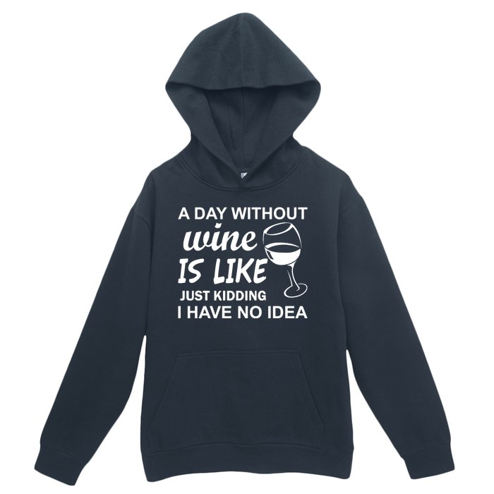 A Day Without Wine Is like Just Kidding I Have No idea Urban Pullover Hoodie