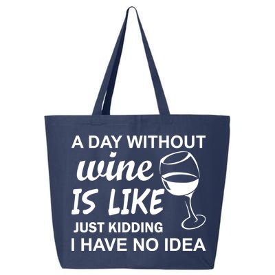 A Day Without Wine Is like Just Kidding I Have No idea 25L Jumbo Tote