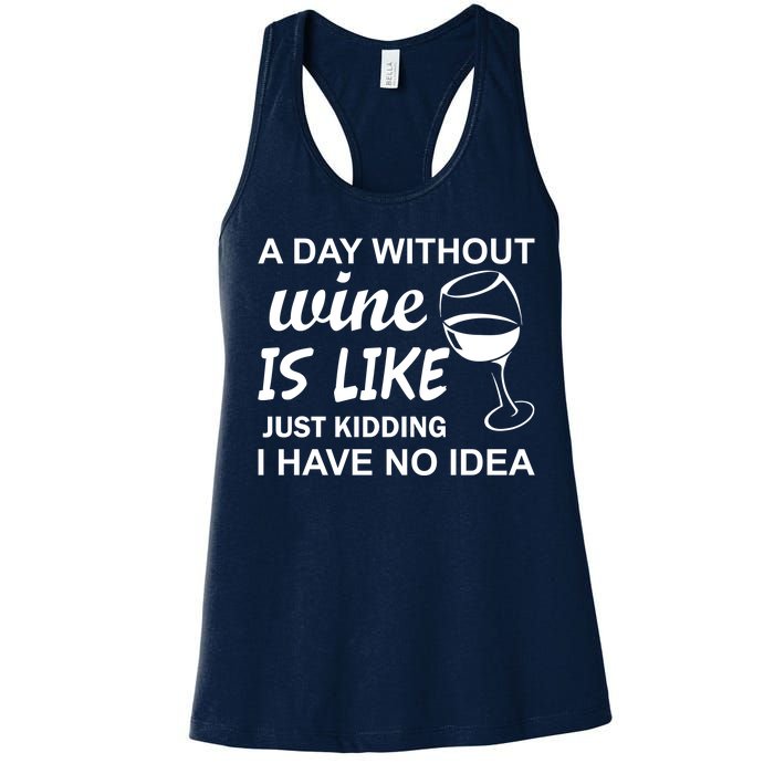 A Day Without Wine Is like Just Kidding I Have No idea Women's Racerback Tank