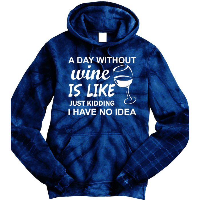 A Day Without Wine Is like Just Kidding I Have No idea Tie Dye Hoodie