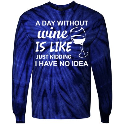 A Day Without Wine Is like Just Kidding I Have No idea Tie-Dye Long Sleeve Shirt