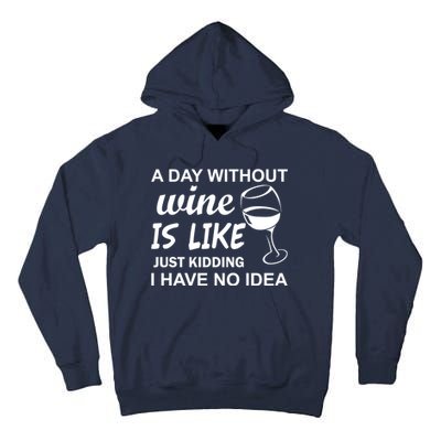 A Day Without Wine Is like Just Kidding I Have No idea Tall Hoodie