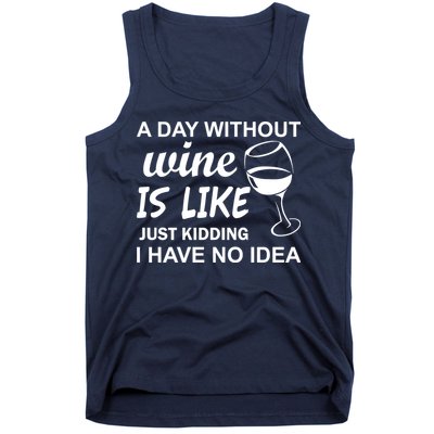 A Day Without Wine Is like Just Kidding I Have No idea Tank Top