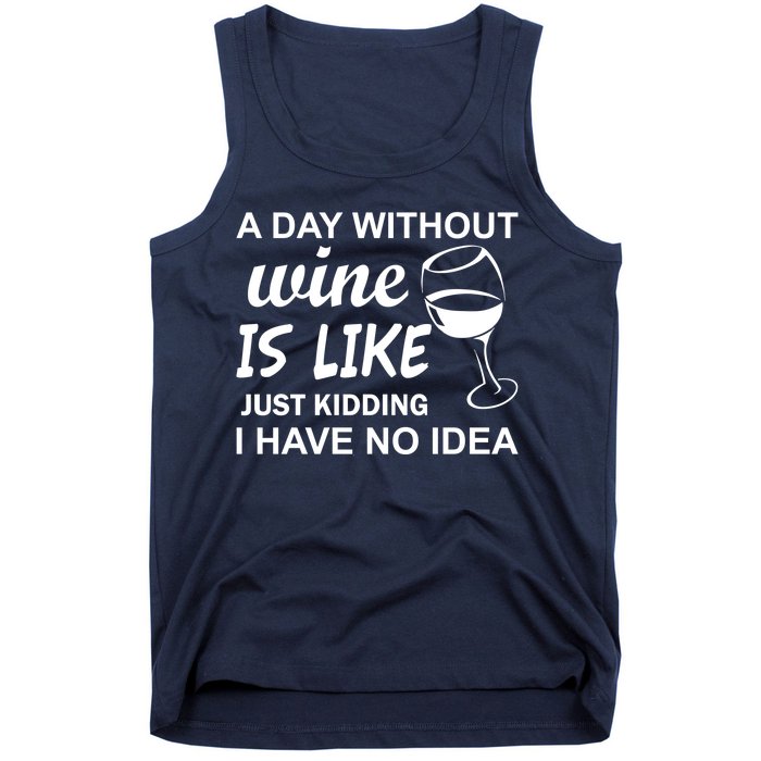 A Day Without Wine Is like Just Kidding I Have No idea Tank Top