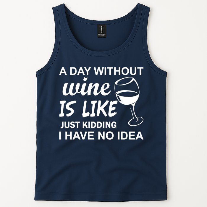 A Day Without Wine Is like Just Kidding I Have No idea Tank Top