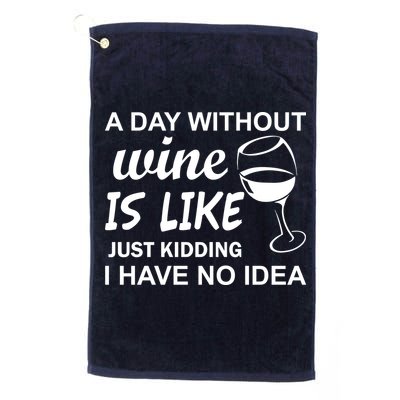 A Day Without Wine Is like Just Kidding I Have No idea Golf Towel