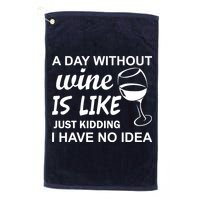 A Day Without Wine Is like Just Kidding I Have No idea Golf Towel