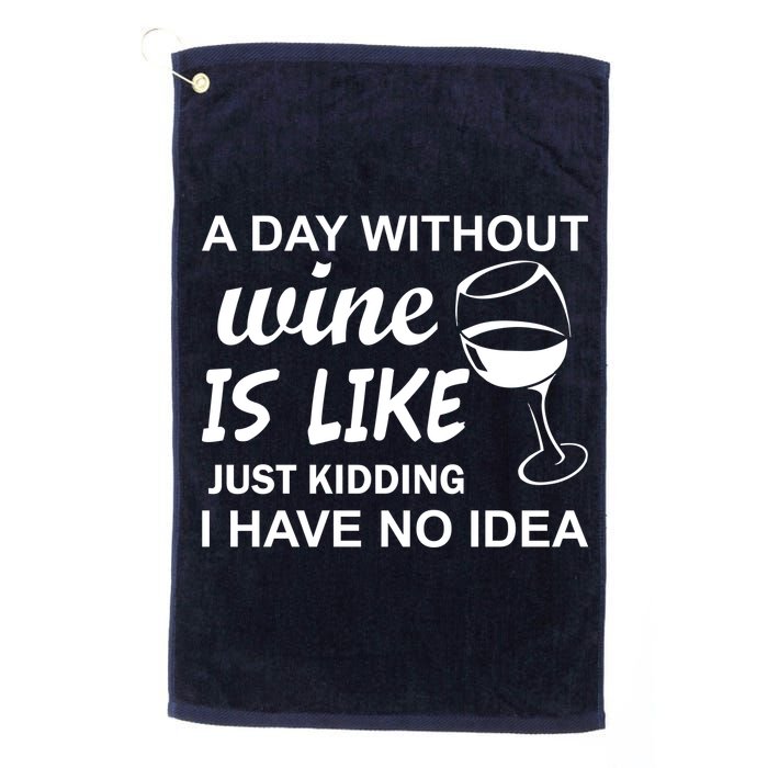 A Day Without Wine Is like Just Kidding I Have No idea Golf Towel