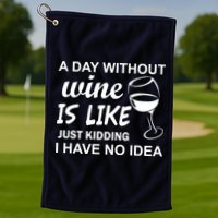 A Day Without Wine Is like Just Kidding I Have No idea Golf Towel
