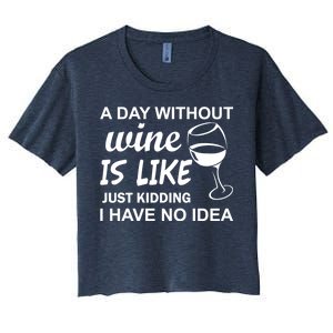 A Day Without Wine Is like Just Kidding I Have No idea Women's Crop Top Tee