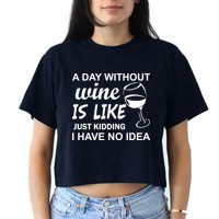 A Day Without Wine Is like Just Kidding I Have No idea Crop Top