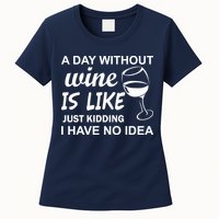 A Day Without Wine Is like Just Kidding I Have No idea Womens T-Shirt