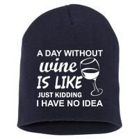 A Day Without Wine Is like Just Kidding I Have No idea Short Acrylic Beanie