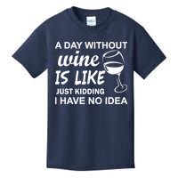 A Day Without Wine Is like Just Kidding I Have No idea Kids T-Shirt